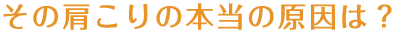 その肩こりの本当の原因は？
