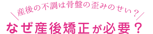 産後の不調は骨盤の歪みのせい?なぜ産後矯正が必要?